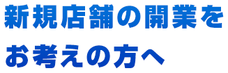 新規店舗の開業をお考えの方へ